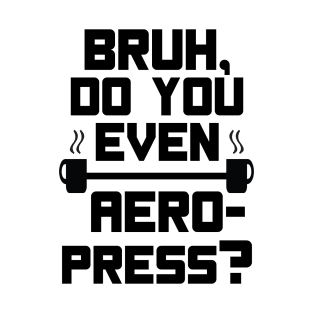 Bruh, do you even Aeropress? T-Shirt