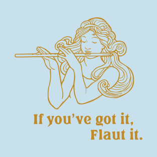 If you've got it, Flaut it. T-Shirt