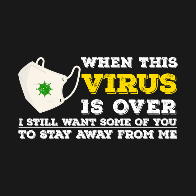 When This Virus Is Over, I Still Want Some Of You To Stay Away From Me by Vaolodople