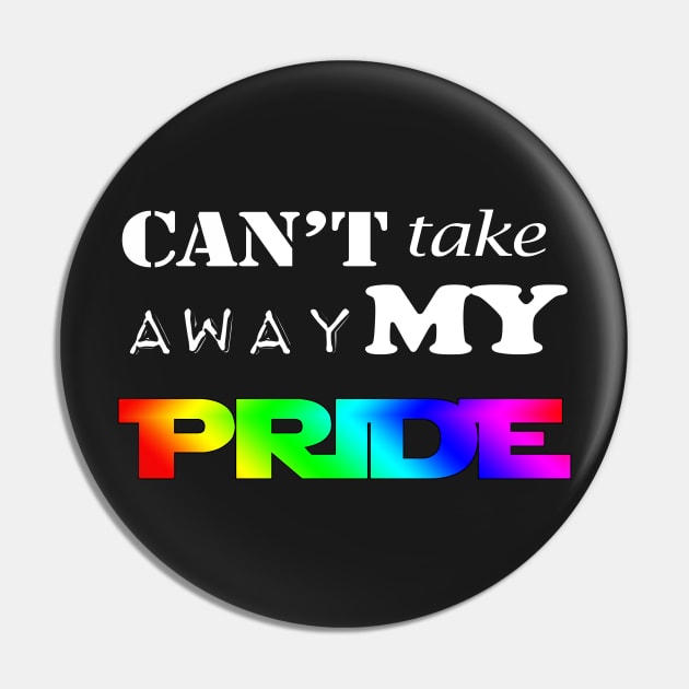 LGBT Gay Pride - Can't Take Away My PRIDE Pin by gayprideandpassion