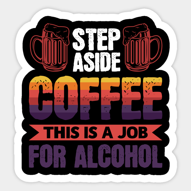 Step aside coffee this is a job for alcohol - Funny Hilarious Meme Satire Simple Black and White Beer Lover Gifts Presents Quotes Sayings - Step Aside Coffee This Is A Job Step aside coffee this is a job for alcohol - Funny Hilarious Meme Satire Simple Black and White Beer Lover Gifts Presents Quotes Sayings - Step Aside Coffee This Is A Job