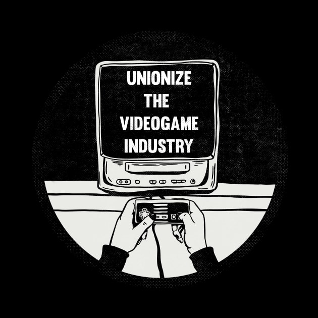 UNIONIZE THE VIDEOGAME INDUSTRY by TriciaRobinsonIllustration