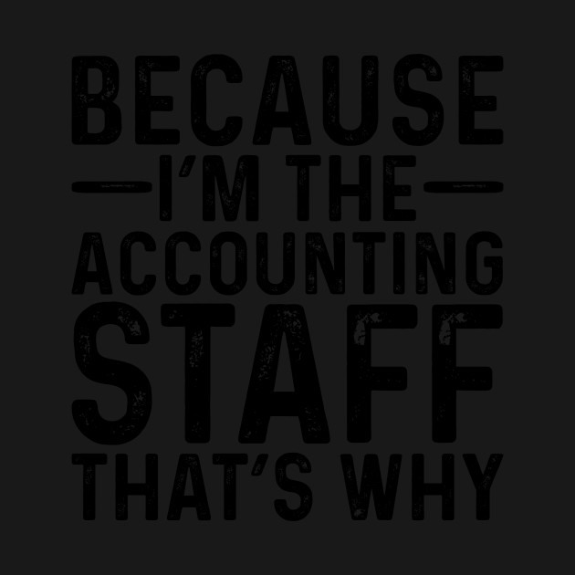 Disover Because I'M The Accounting Staff That's Why - Professional Humor - T-Shirt