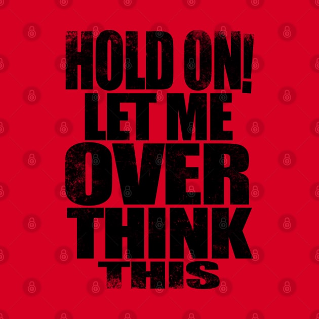 HOLD ON! Let me over think THIS! - BLACK by stateements