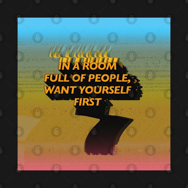 In A Room Full Of People, Want Yourself First - Glitch Design by CultOfRomance