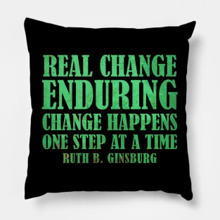 Real Change Enduring Change Happens One Step At A Time - Ruth Bader Ginsburg Quote Pillow