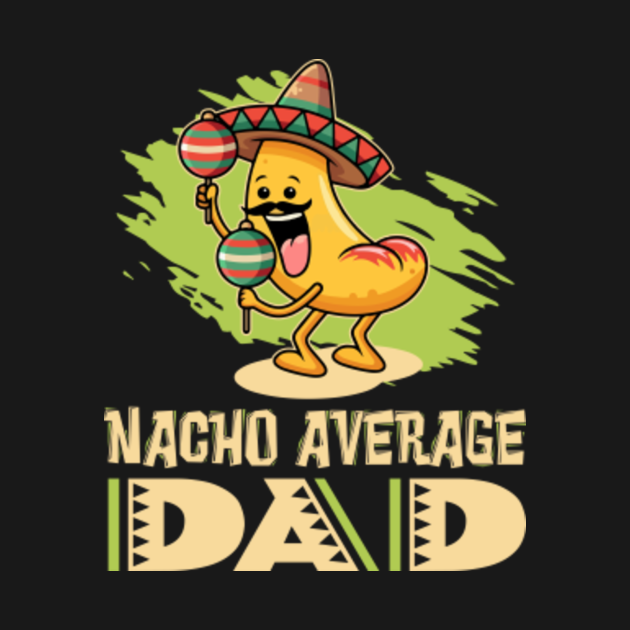 dads-father-daddy-dad-jokes-nacho-average-dad-dad-joke-t-shirt