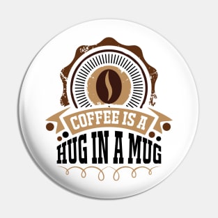 Coffee Is A Hug In  A Mug Pin