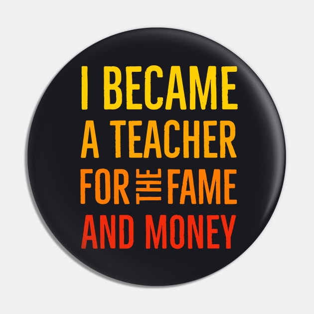 I Became A Teacher For The Money And Fame Pin by Suzhi Q