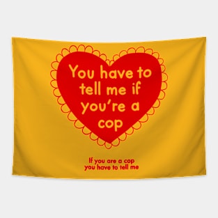 You have to tell me if you're a cop Tapestry