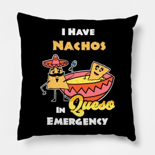 I have Nachos In Queso Emergency, funny pun Cinco De Mayo Tex-Mex Pillow