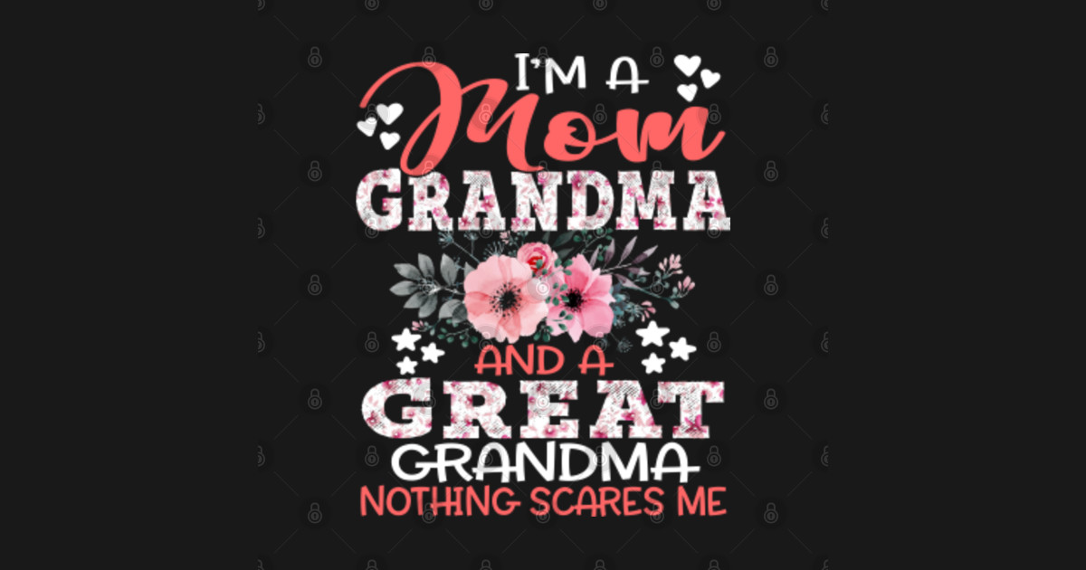 I’m A Mom Grandma A Great Grandma Nothing Scares Me Floral Mother Gift