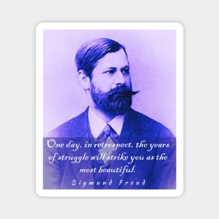 Sigmund Freud portrait and quote: One day, in retrospect, the years of struggle will strike you as the most beautiful. Magnet