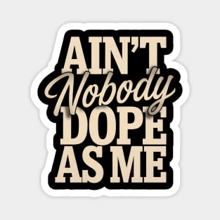 Ain't Nobody Dope As Me Magnet