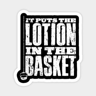 Put The Lotion in the Basket Magnet