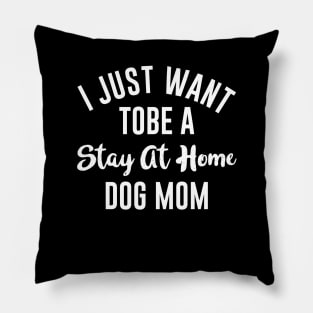 I Just Want Tobe A Stay At Home Dog Mom Pillow