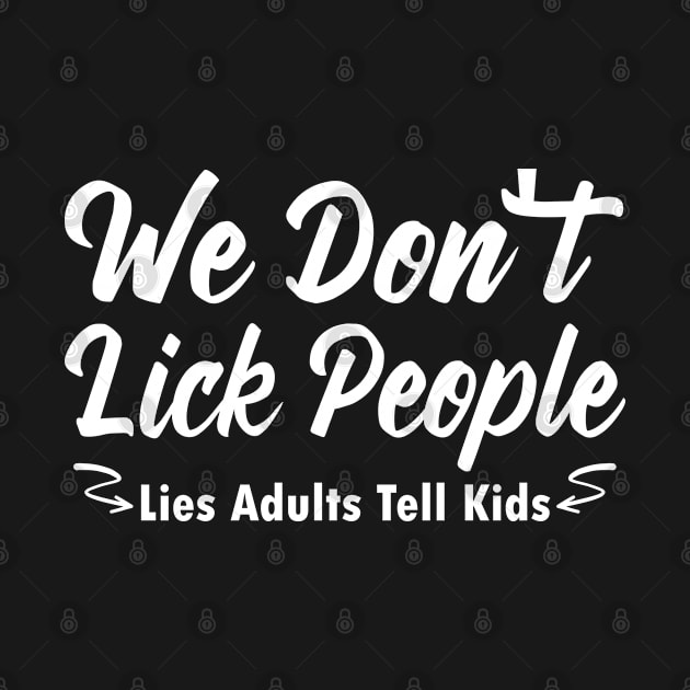 We Don't Lick People, Lies Adults Tell Kids - Humor Parent Sayings by Justbeperfect