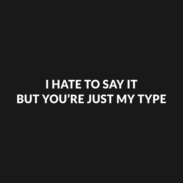 i hate to say it but you’re just my type by Ramy Art