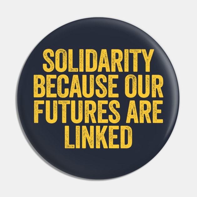 Solidarity Because Our Futures Are Linked Pin by Y2KSZN