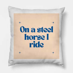 On a steel horse I ride Pillow