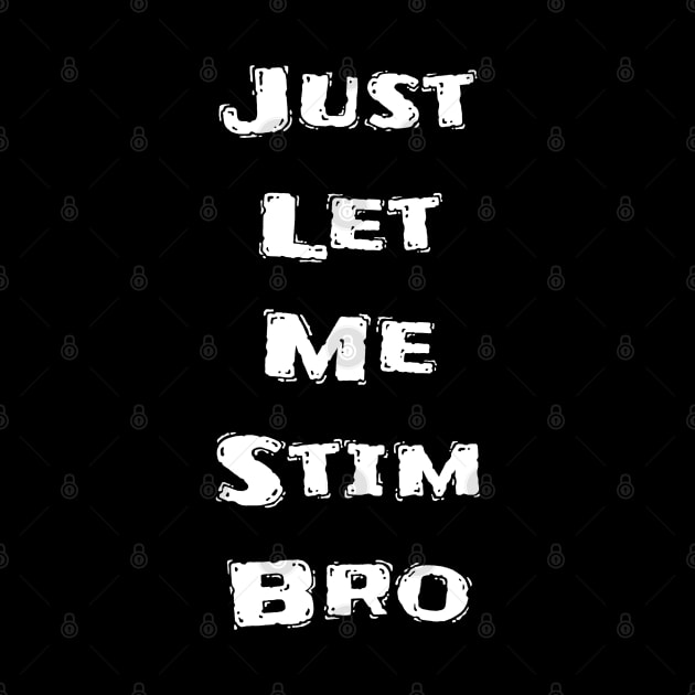 Just let me stim by BigHeaterDesigns