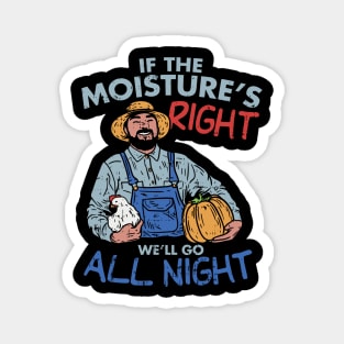 Funny Farmer Gift - If the moisture is right we'll go all night Magnet