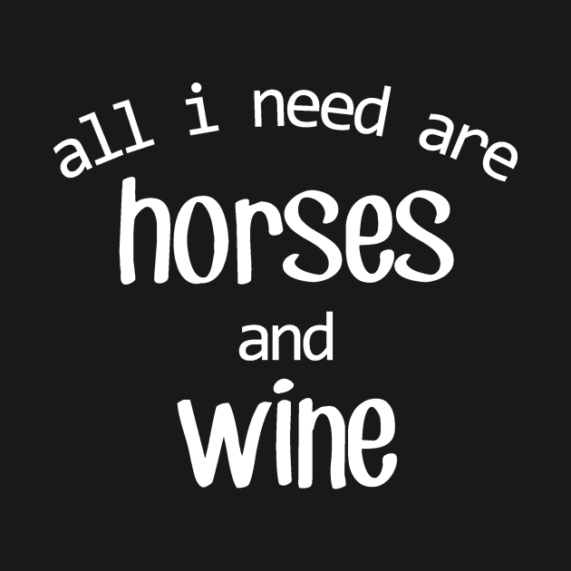 All I need are Horses and Wine! by Distinctively Devyn Designs