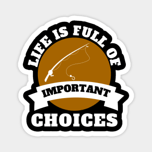 Life Is Full Of Important Choices Fishing Magnet