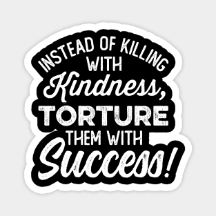 Torture Them With Success Magnet