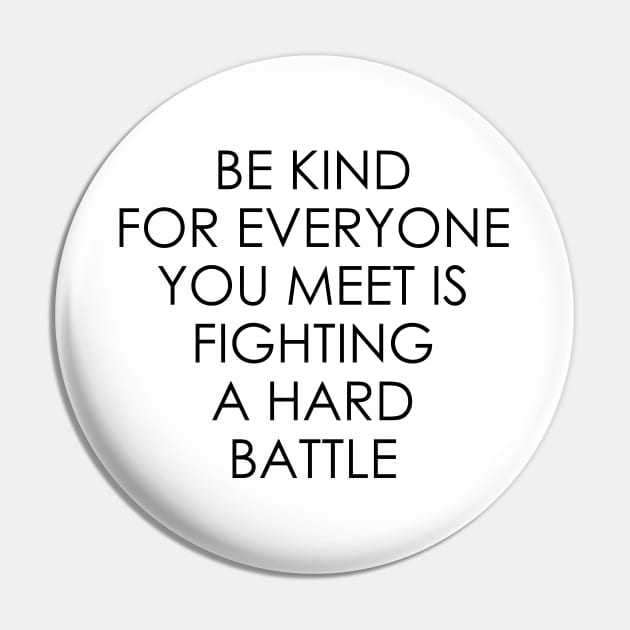 Be Kind For Everyone You Meet is Fighting a Hard Battle Pin by Oyeplot