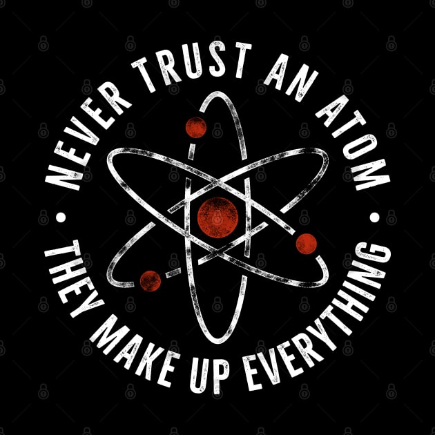 Never trust an atom they make up everything Funny Science Pun by RedCrunch