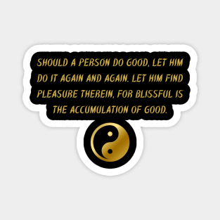 Should A Person Do Good, Let Him Do It Again And Again. Let Him Find Pleasure Therein, For Blissful Is The Accumulation Of Good. Magnet