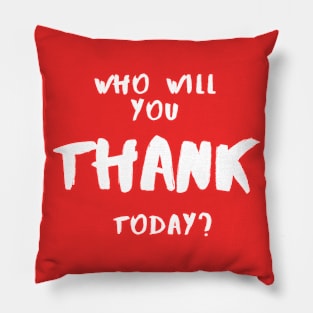 Who Will You Thank Today? Pillow