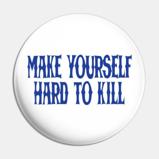 make yourself hard to kill Pin