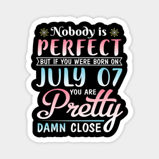 Nobody Is Perfect But If You Were Born On July 07 You Are Pretty Damn Close Happy Birthday To Me You Magnet