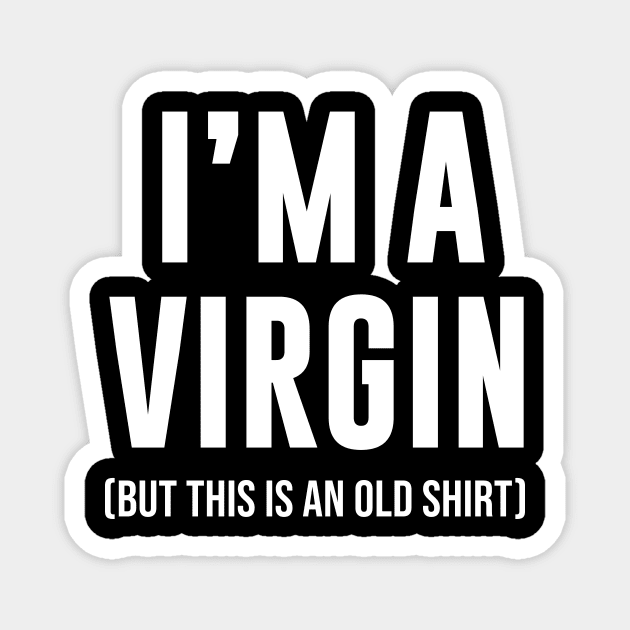 I'm a virgin but this is an old shirt Magnet by sandyrm