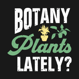 Botany Plants Lately? T-Shirt