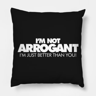 I'm Not Arrogant, I'm Just Better Than You Pillow