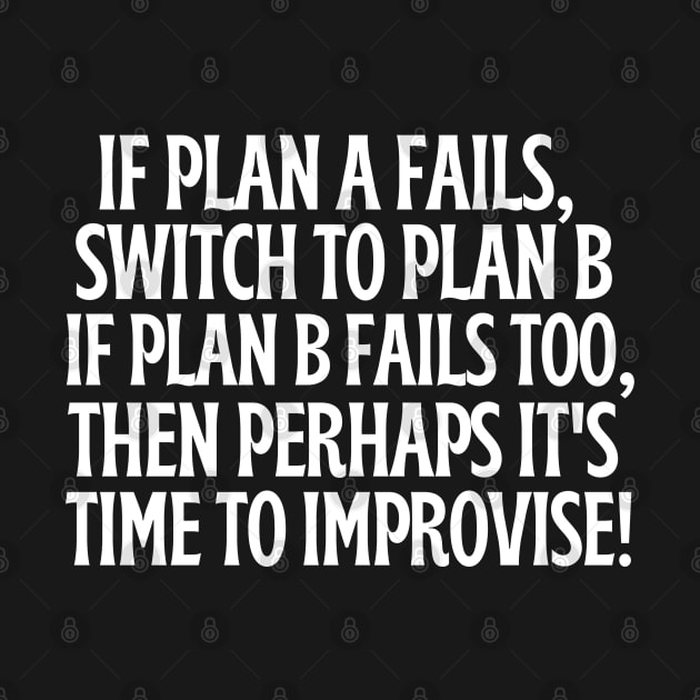 If plan A and B, then perhaps it's time to improvise. by mksjr