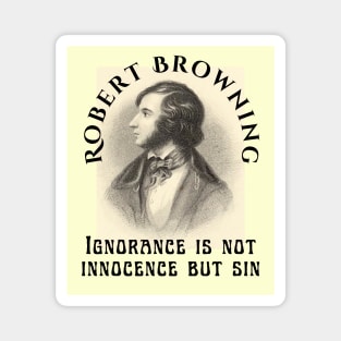 Robert Browning portrait and  quote: Ignorance is not innocence but sin Magnet