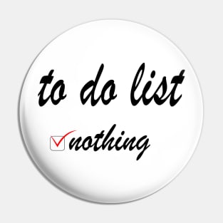 To do list: nothing! Pin