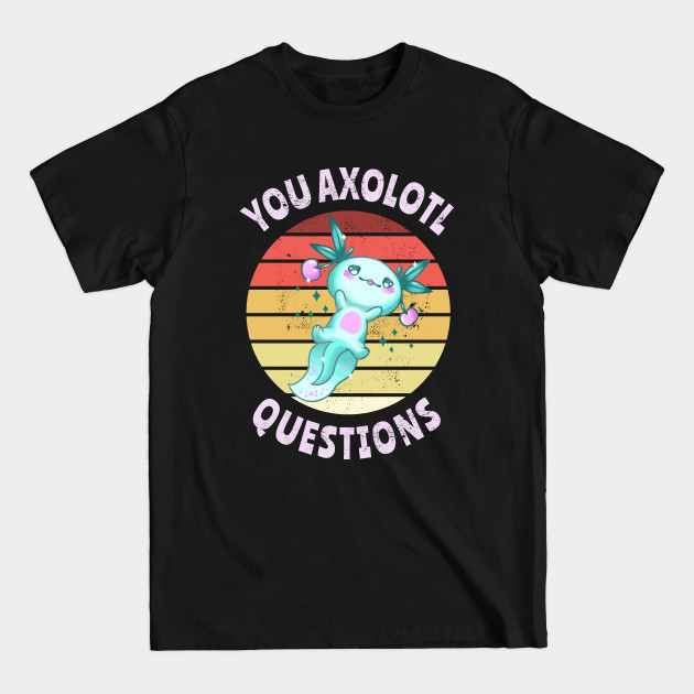 Disover You axolotl questions - You Axolotl Questions - T-Shirt