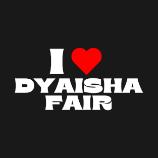 I Love Dyaisha Fair T-Shirt