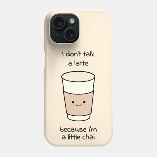 I don't talk a latte because I'm a little chai Phone Case