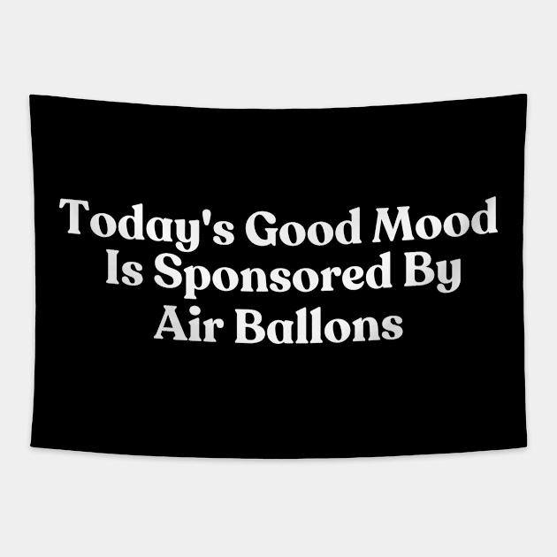 Today's Good Mood Is Sponsored By Air Ballons Tapestry by HobbyAndArt