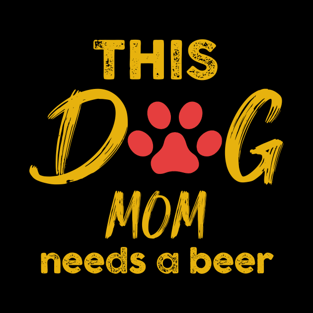This Dog Mom Needs A Beer by MetropawlitanDesigns