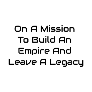 Build An Empire And Leave A Legacy T-Shirt