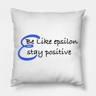 Be Like Epsilon, Stay Positive Pillow