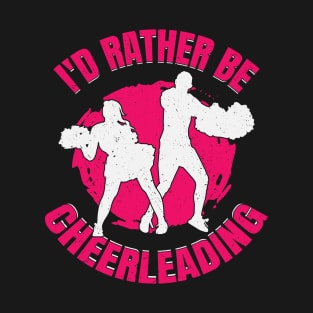 I'd Rather Be Cheerleading Cheerleader Girl Gift T-Shirt