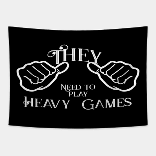 They needs to play heavy games Tapestry